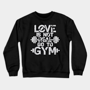 Love is Not Real, Go to the Gym | Funny Fitness Motivation Crewneck Sweatshirt